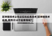 区块链技术公司谈实际应用技术[区块链技术应用,举例子10个应用领域?]