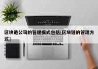 区块链公司的管理模式包括[区块链的管理方式]