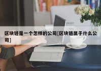 区块链是一个怎样的公司[区块链属于什么公司]