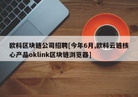 欧科区块链公司招聘[今年6月,欧科云链核心产品oklink区块链浏览器]