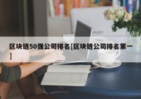 区块链50强公司排名[区块链公司排名第一]