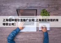 上海区块链引流推广公司[上海做区块链的有哪些公司]